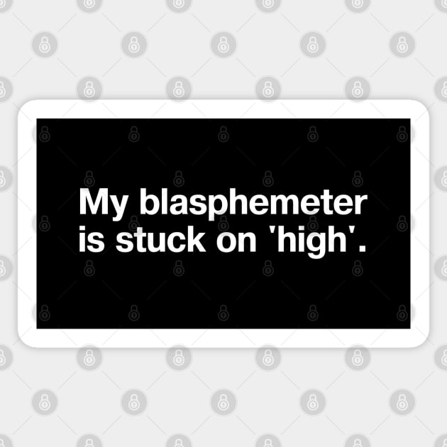 My blasphemeter is stuck on 'high'. Sticker by TheBestWords